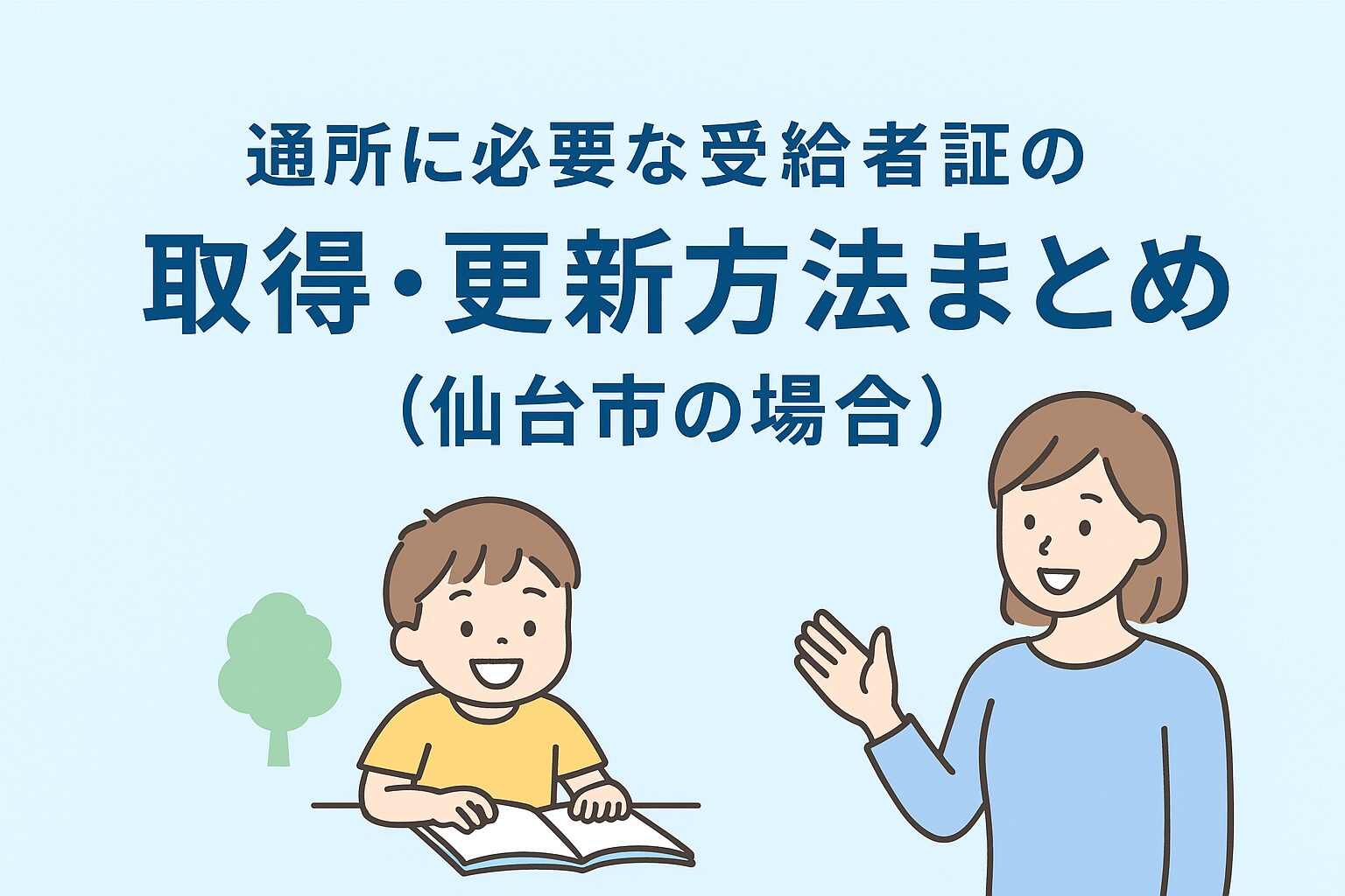 仙台市で通所支援を利用するために必要な「受給者証」取得・更新の流れを徹底解説